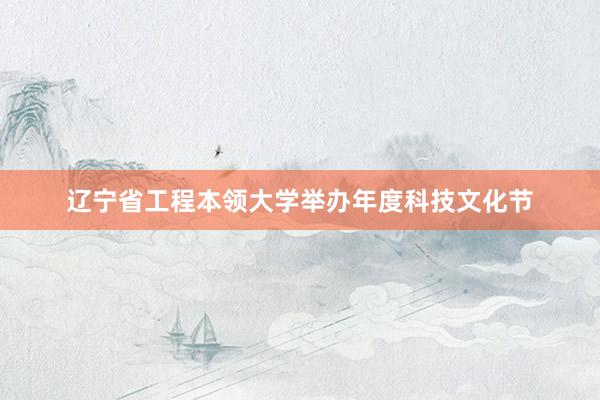辽宁省工程本领大学举办年度科技文化节